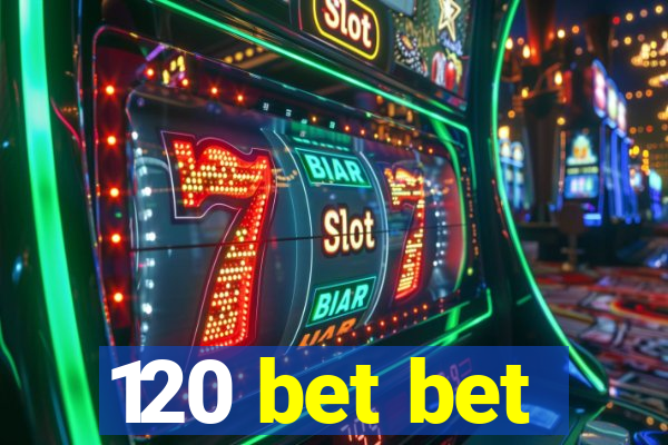 120 bet bet